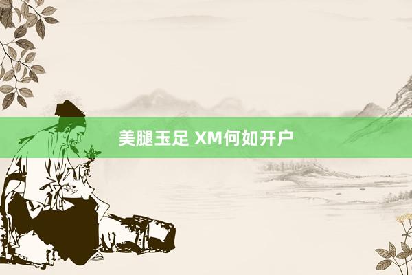 美腿玉足 XM何如开户