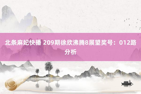 北条麻妃快播 209期徐欣沸腾8展望奖号：012路分析