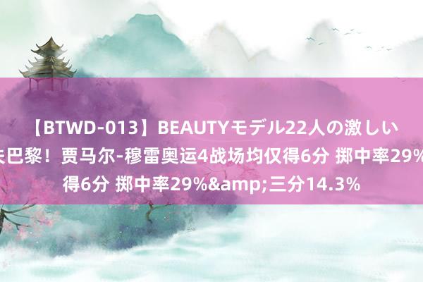 【BTWD-013】BEAUTYモデル22人の激しいピストン4時間 迷失巴黎！贾马尔-穆雷奥运4战场均仅得6分 掷中率29%&三分14.3%