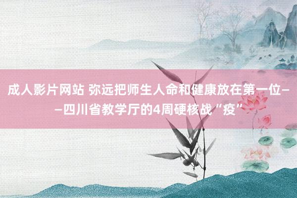 成人影片网站 弥远把师生人命和健康放在第一位——四川省教学厅的4周硬核战“疫”